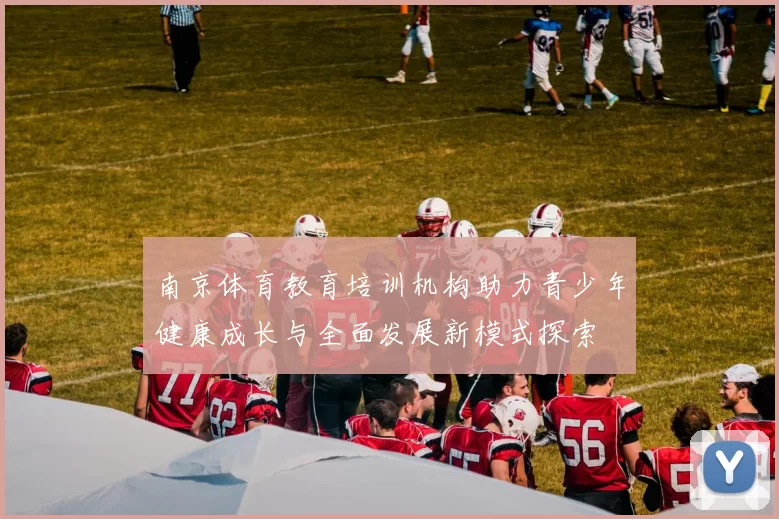 南京体育教育培训机构助力青少年健康成长与全面发展新模式探索