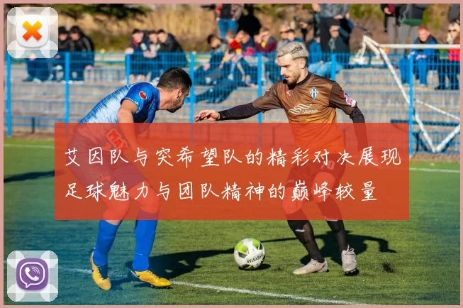 艾因队与突希望队的精彩对决展现足球魅力与团队精神的巅峰较量